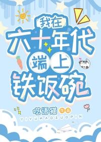 我在六十年代端上铁饭碗 呓语猫