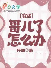 (穿成哥 儿后我凭实力成为团宠)作者大大余生陌路