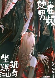 她在男频坐拥美男与江山(NPH)_作者红豆奶猹著