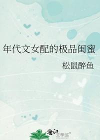年代文女配的极品闺蜜无删减版