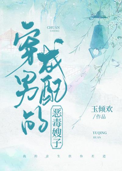 穿成男配的恶毒嫂子(穿书)作者玉倾欢