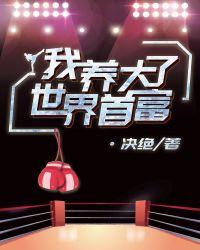 我养大了世界首富全文免费阅读