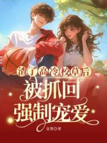 渣了高冷校草后被抓回强制宠爱
