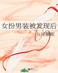 女扮男装被发现后八月薇妮笔趣阁