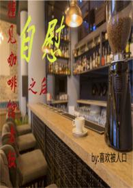 撞见咖啡馆老板自慰之后(H)第502章