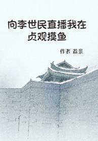 向李世民直播我在贞观摸鱼 荔景 笔趣阁
