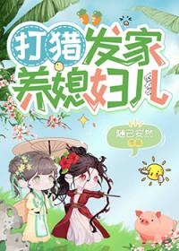 打猎发家养媳妇儿全文在线阅读