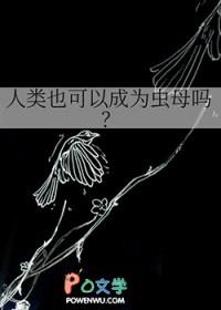 人类也可以成为虫母吗?by白话温也